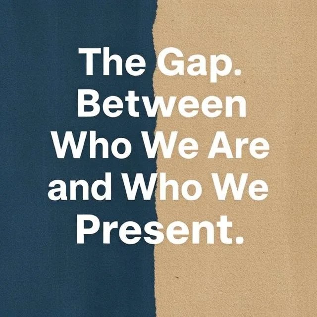 The Gap Between Who We Are and Who We Present
