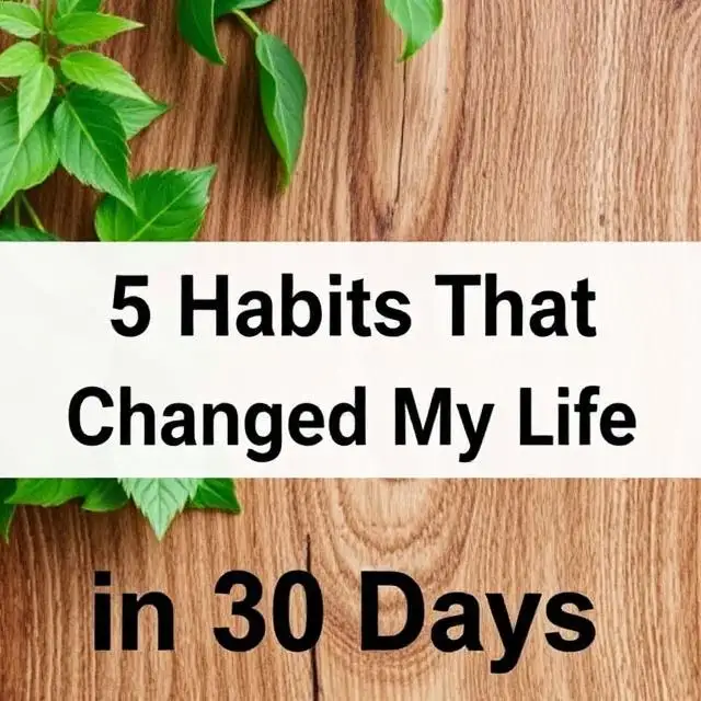 5 Habits That Changed My Life in 30 Days