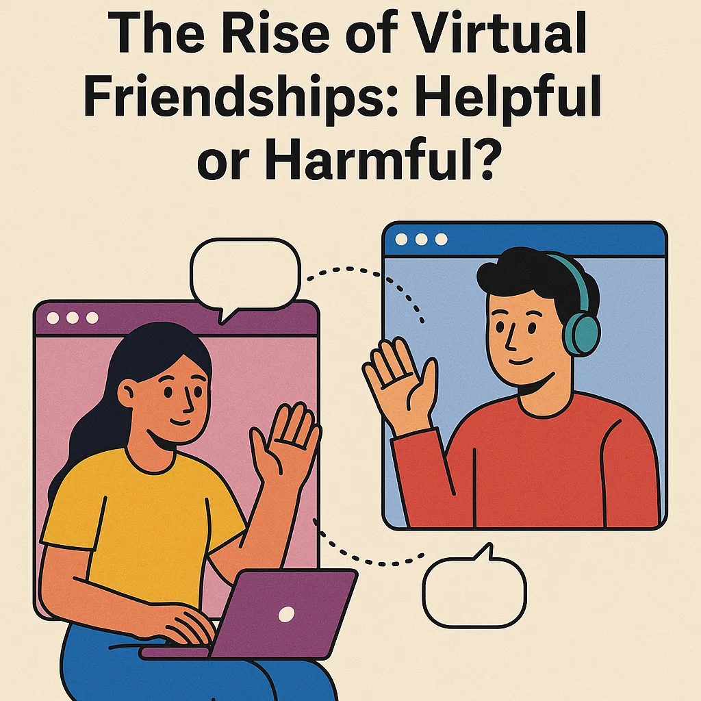 The Rise of Virtual Friendships: Helpful or Harmful?