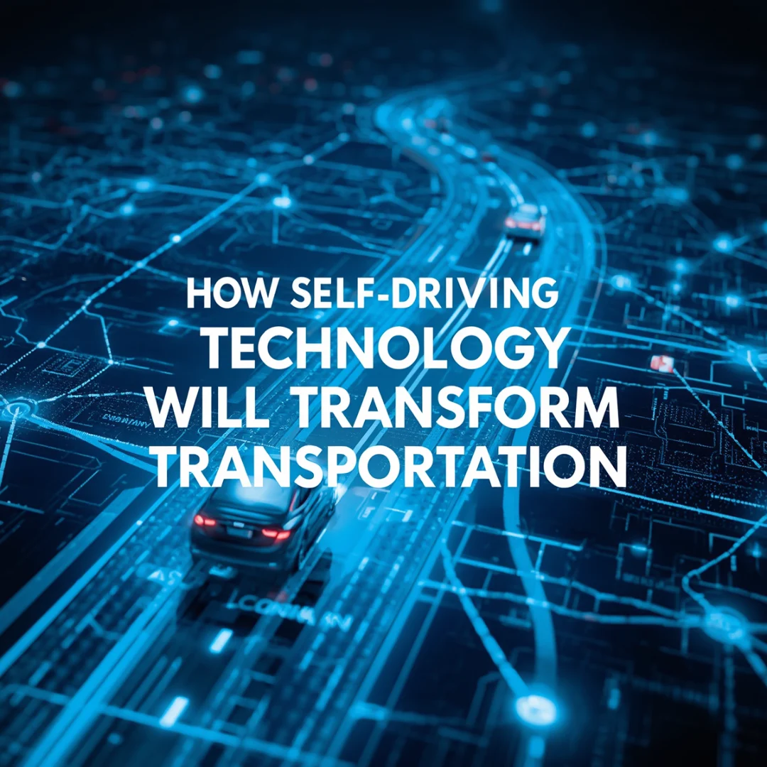 How Self-Driving Technology Will Transform Transportation