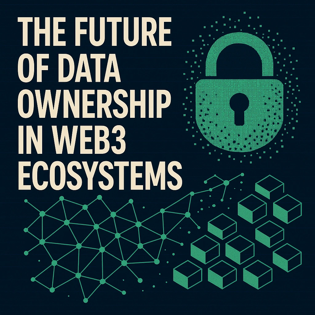 The Future of Data Ownership in Web3 Ecosystems