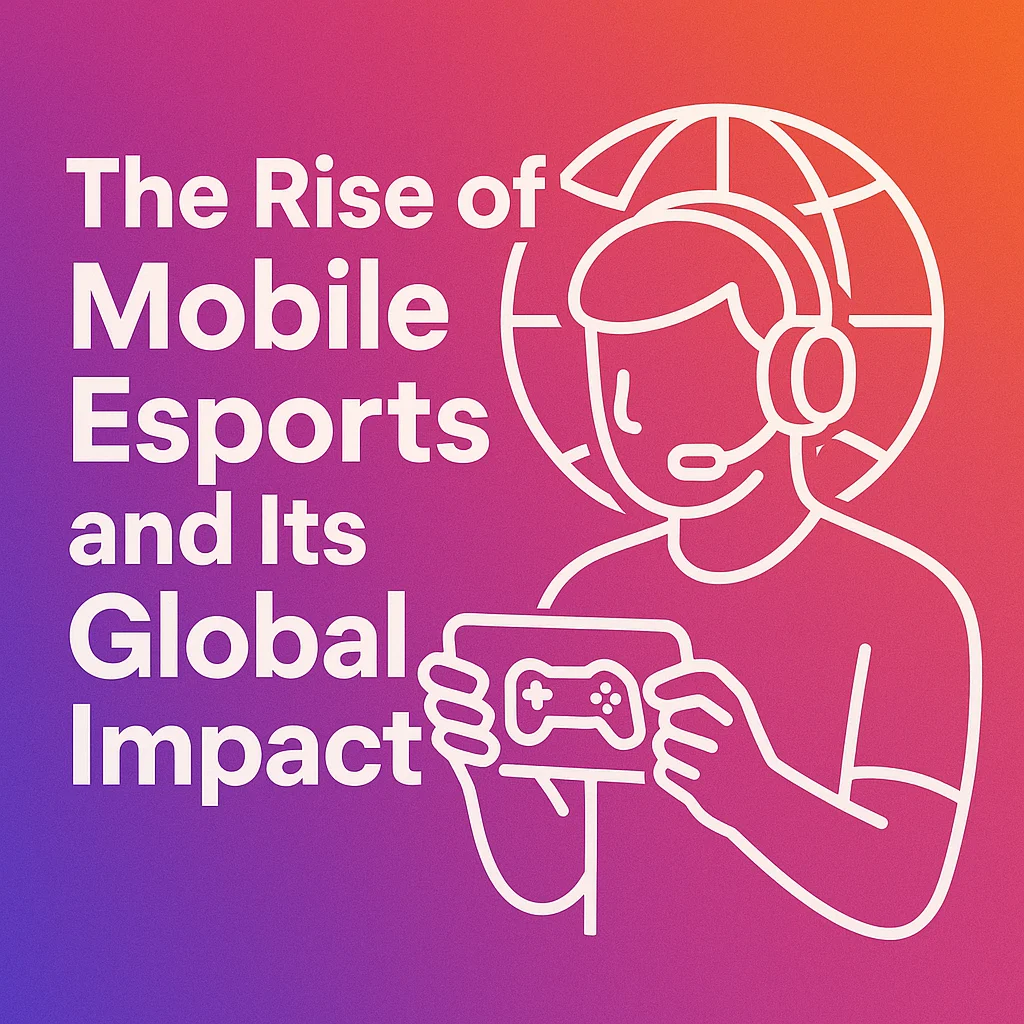 The Rise of Mobile Esports and Its Global Impact