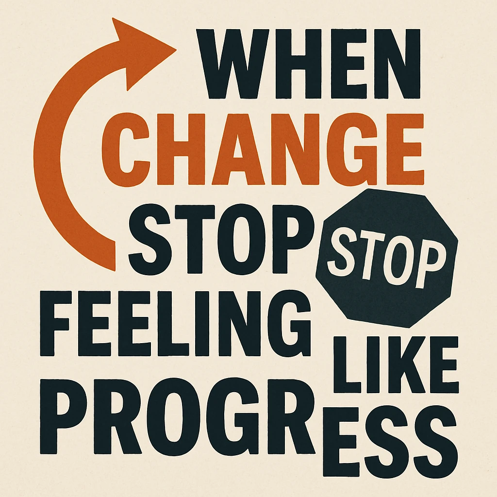 When Change Stops Feeling Like Progress